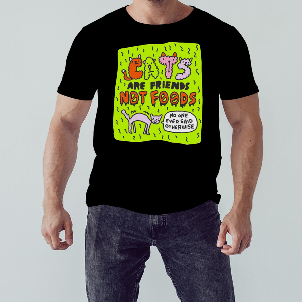 Eats are friends not foods no one ever said otherwise shirt 1 Unisex tshirt