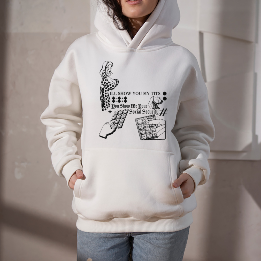 Freddytylerpaul I’ll Show You My Tits You Show Me Your Social Security Shirt 5 Hoodie