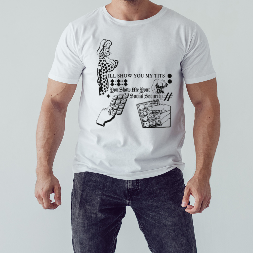 Freddytylerpaul I’ll Show You My Tits You Show Me Your Social Security Shirt 1 Unisex shirt