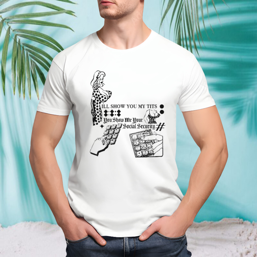Freddytylerpaul I’ll Show You My Tits You Show Me Your Social Security Shirt