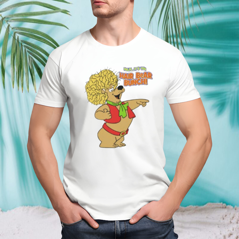 Hair Bear Bunch shirt