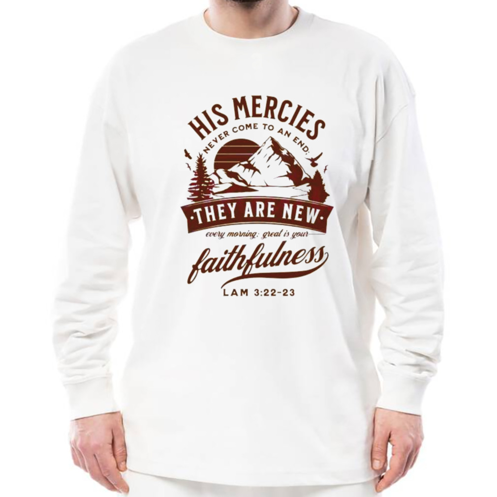 His Mercies Never Come To An End shirt 3 Longsleeve shirt