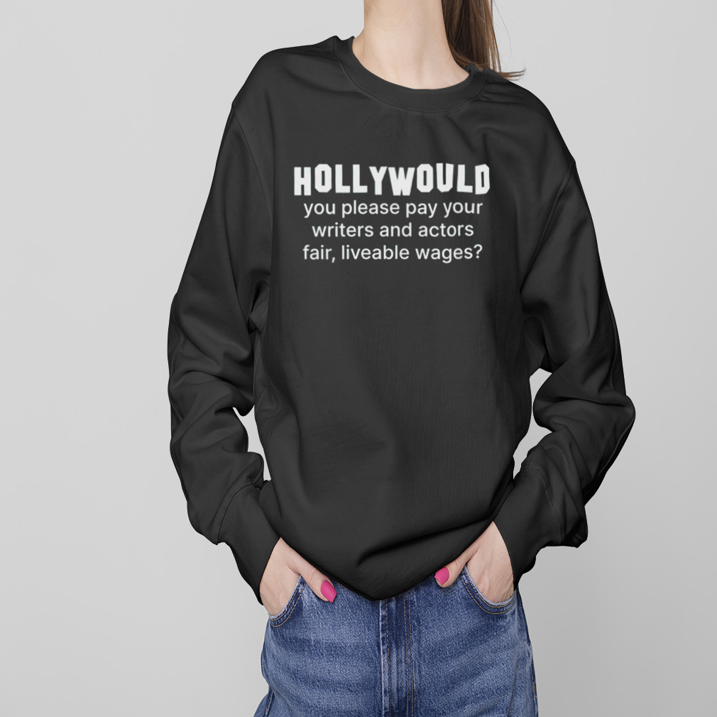 Hollywould you please pay your writers and actor fair liveable wages shirt 4 Sweaters