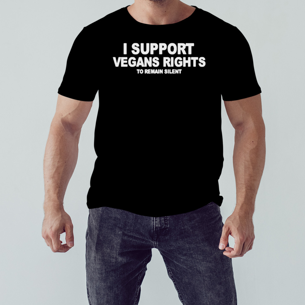 I support vegans rights to remain silent shirt
