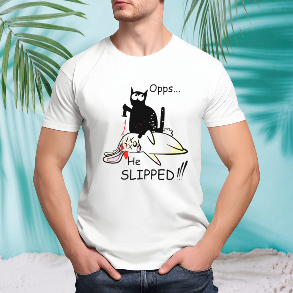 Opps he slipped black cat shirt