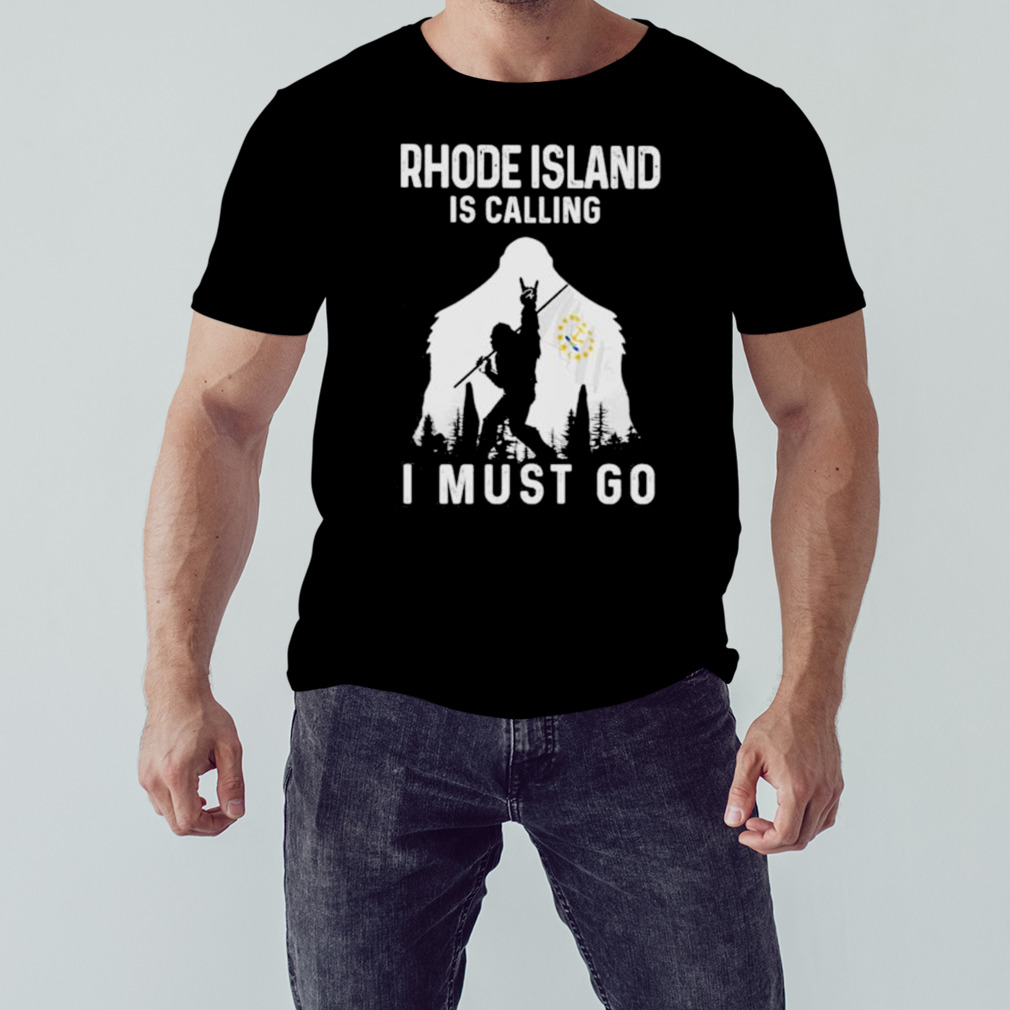Rhode Island is calling I must go Bigfoot flag shirt