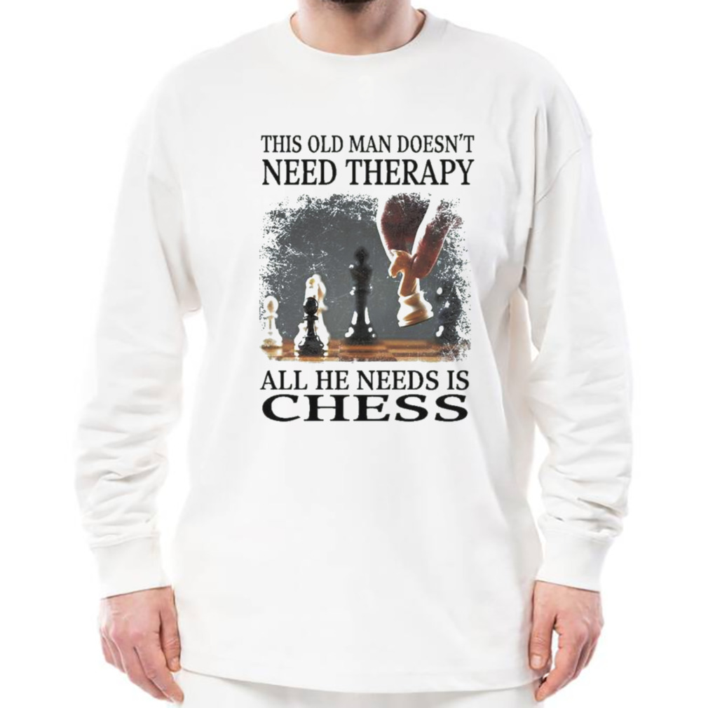 This Old Man Doesn’t Need Therapy All He Needs Is Chess Shirt 3 Longsleeve shirt