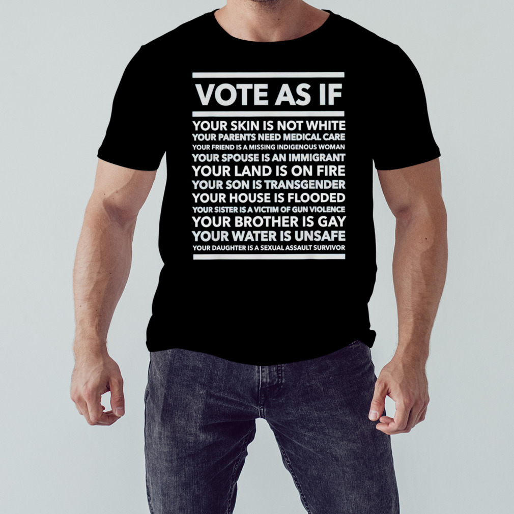 Vote as if your skin is not white shirt