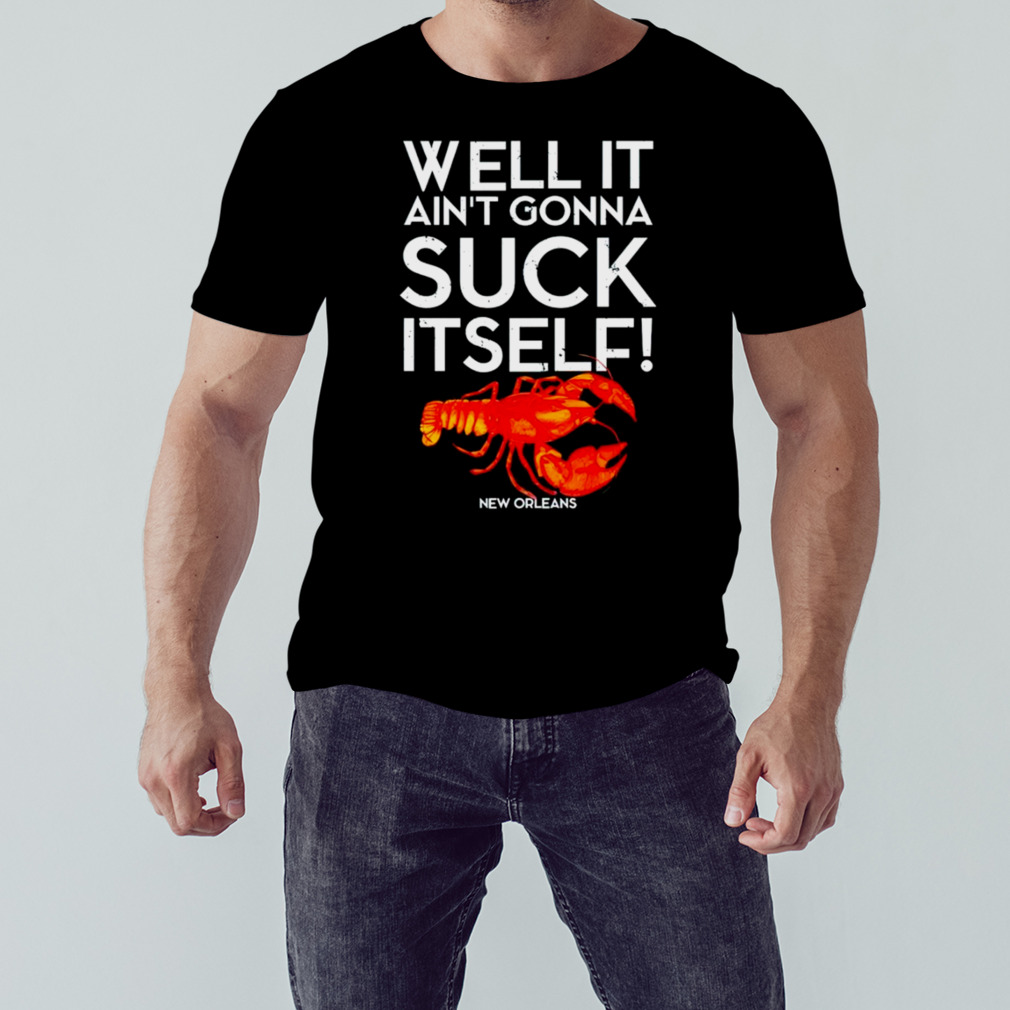 Well It Ain’t Gonna Suck Itself Lobster New Orleans Shirt