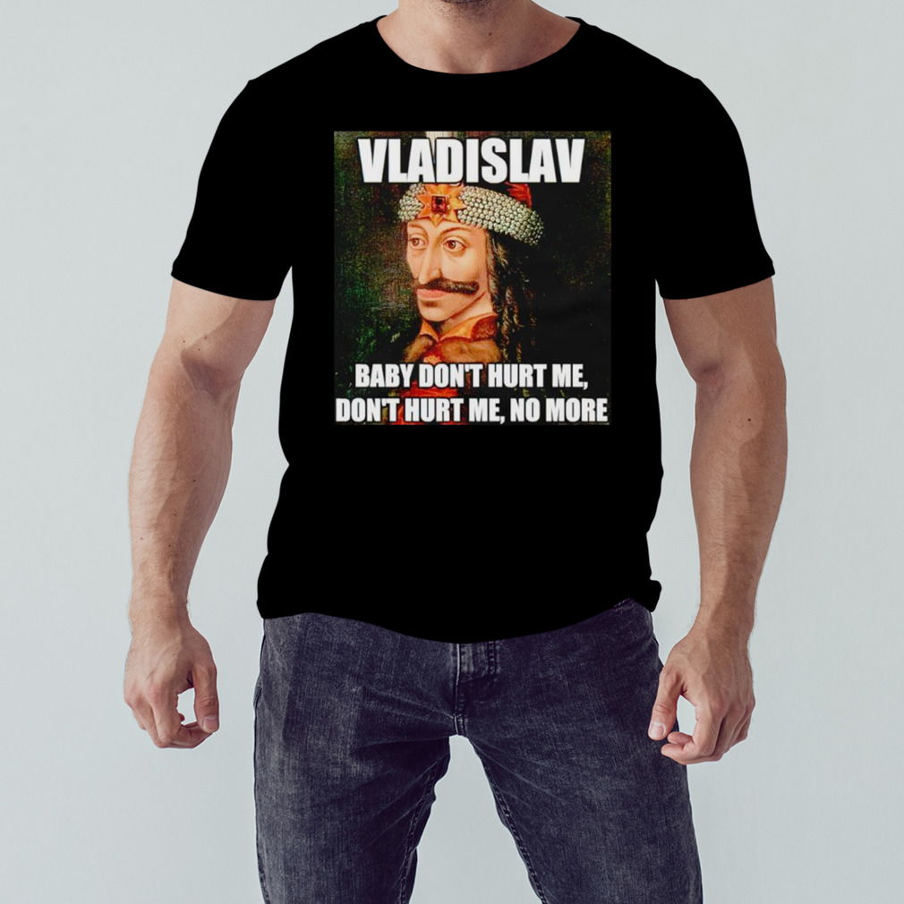 vladislav Baby Don’t Hurt Me No More Shirt