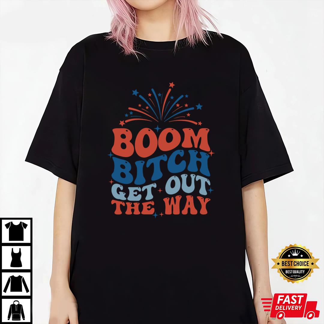 Boom Bitch Get Out The Way, Fireworks Shirt, Happy 4th Of July Shirt