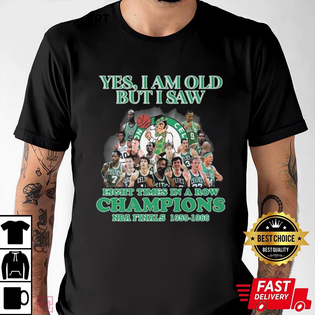 Boston Celtics Yes I Am Old But I Saw Eight Times In A Row Champions NBA Finals 1959-1966 Shirt