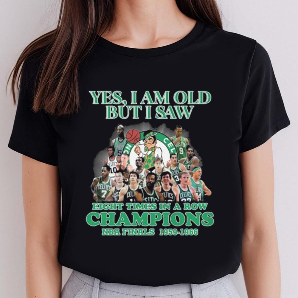 Boston Celtics Yes I Am Old But I Saw Eight Times In A Row Champions NBA Finals 1959-1966 Shirt