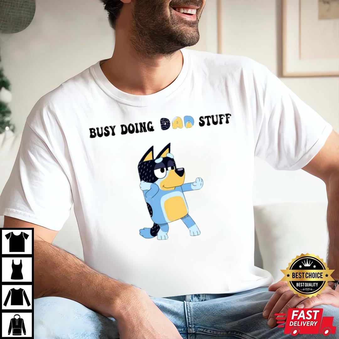 Busy Doing Dad Stuff T Shirt, Bluey Fathers Day Shirt, Bluey Dad Shirt