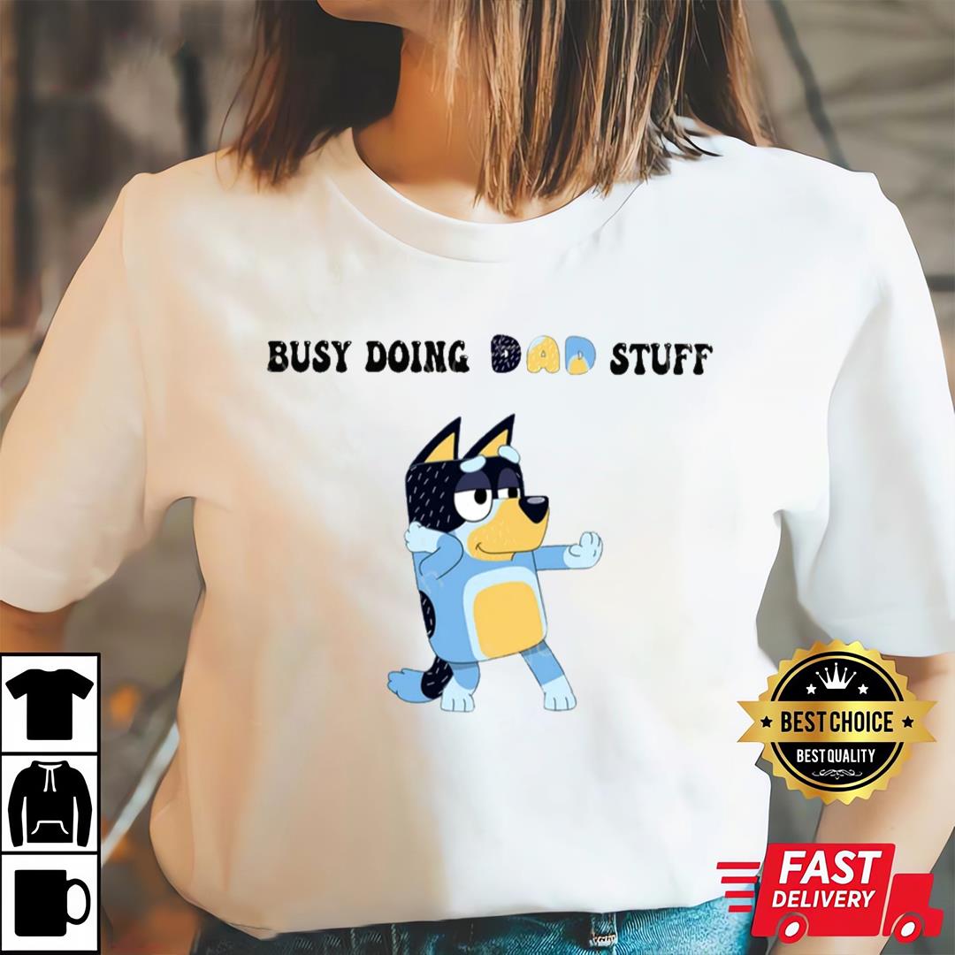 Busy Doing Dad Stuff T Shirt, Bluey Fathers Day Shirt, Bluey Dad Shirt
