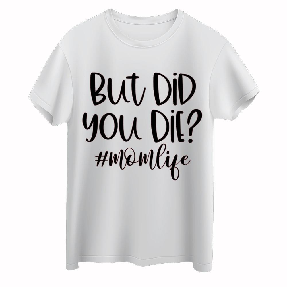 But Did You Die Shirt, Momlife Shirt, Tired Mom Shirt, Funny Mom Gift