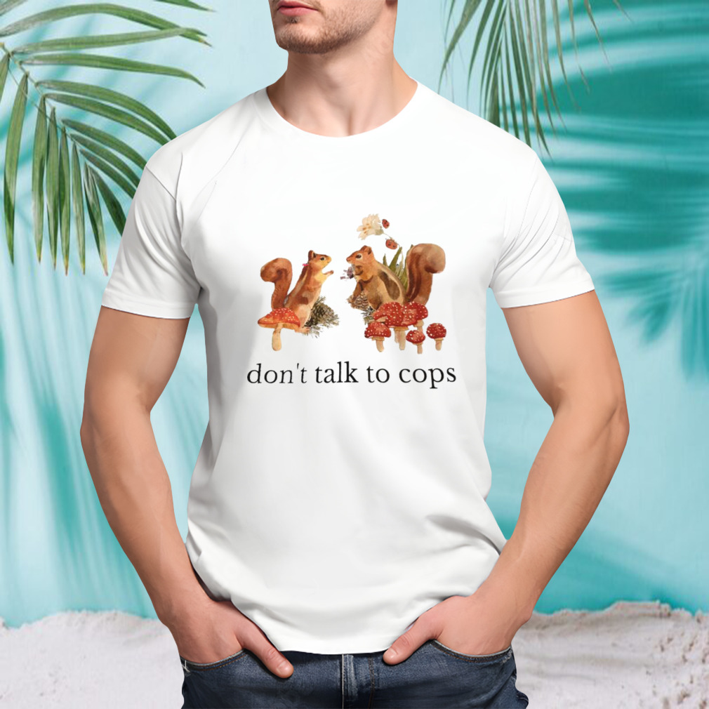 Squirrel don’t talk to cops shirt