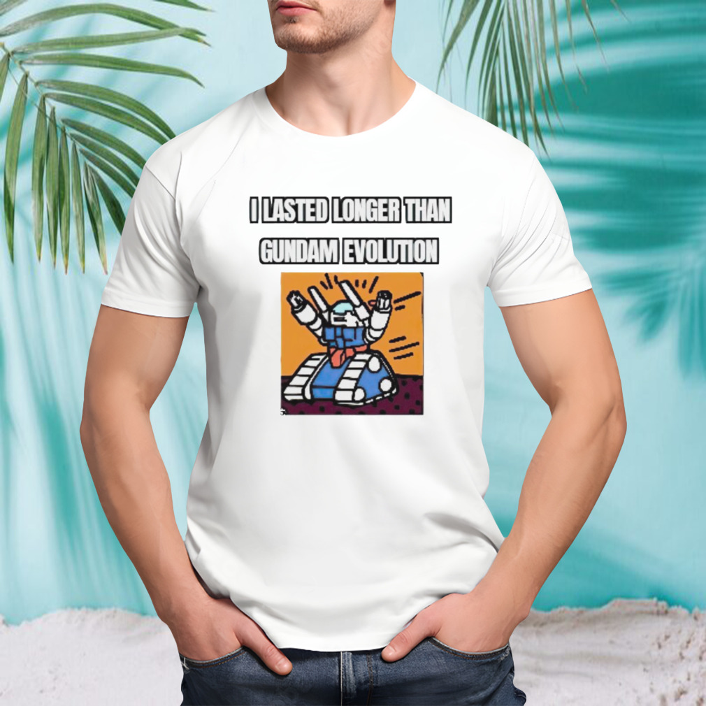 I lasted longer than gundam evolution shirt