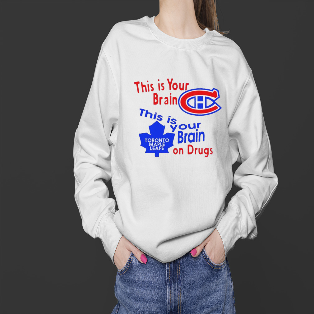 Montreal Canadiens this is your brain Toronto Maple Leafs this is your brain on drugs shirt. 4 Sweater