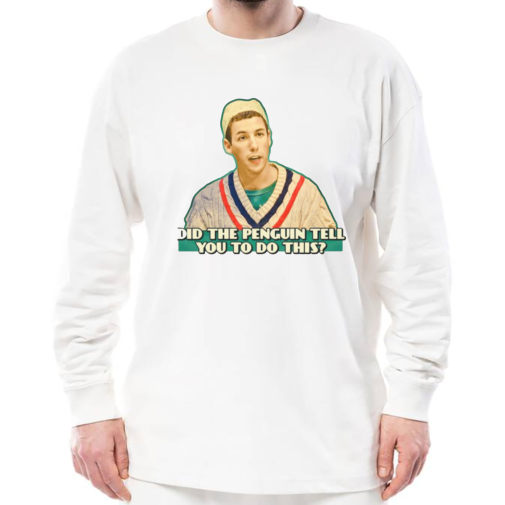 Penguin Tell You Billy Madison shirt 3 Longsleeve shirt
