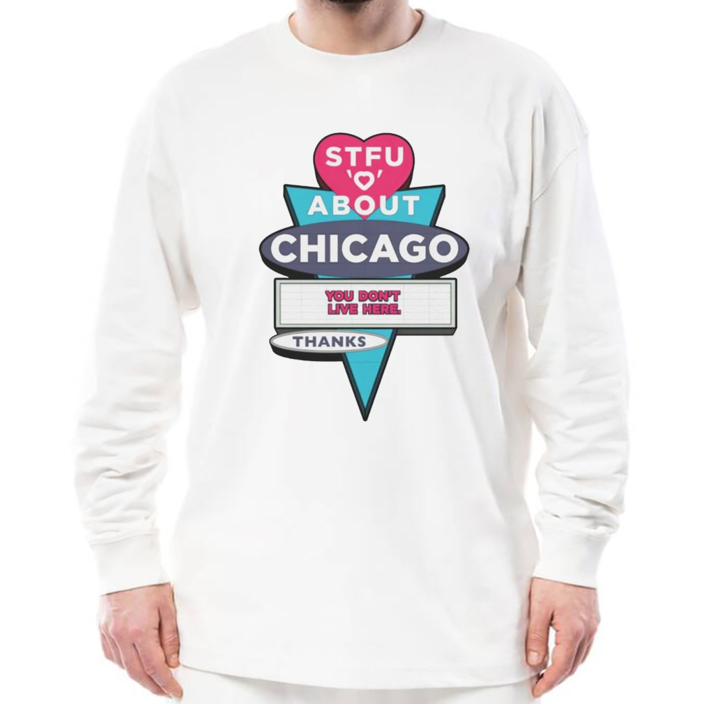STFU about Chicago you don’t live here thanks shirt 3 Longsleeve shirt
