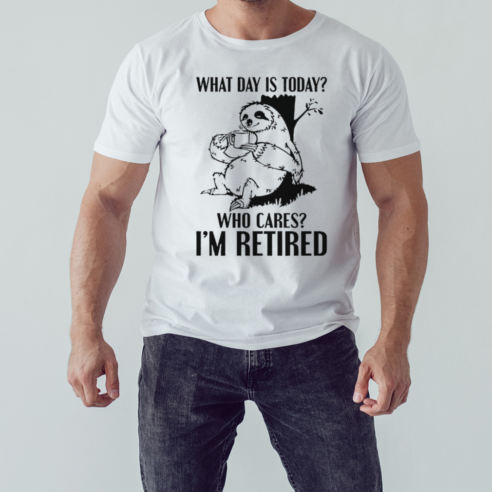 Sloth what day is today who cares I’m retired shirt 1 Unisex shirt