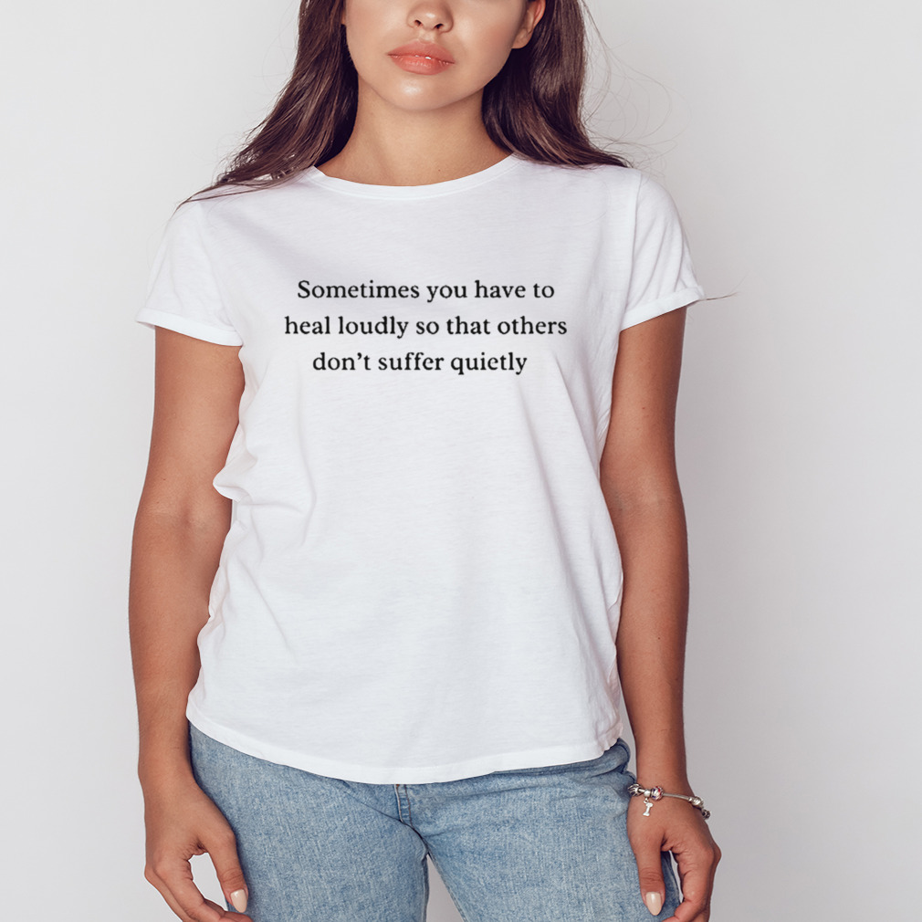 Sometimes you have to heal loudly so that others don’t suffer quietly shirt 2 Women's shirt