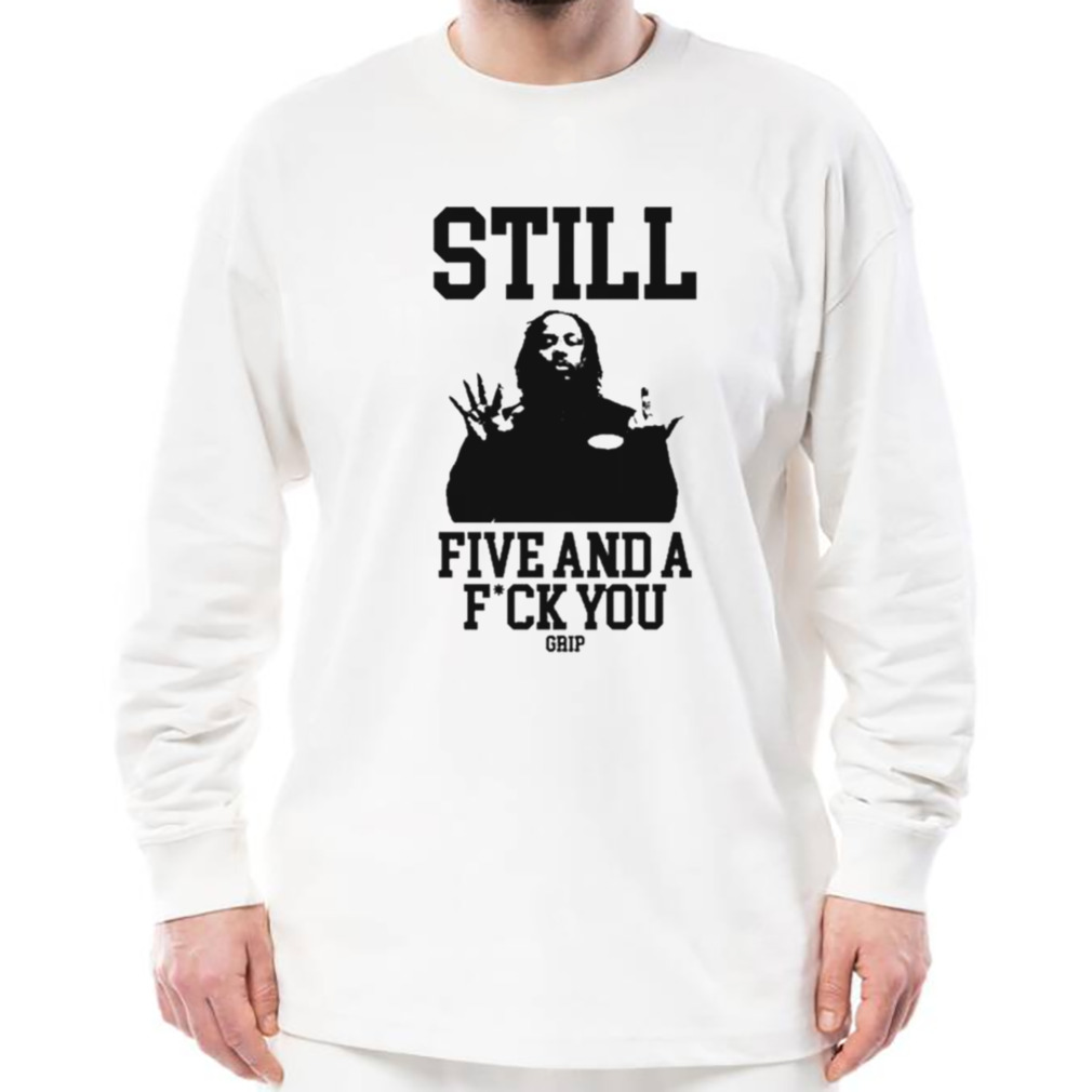 Still Five And A Fuck You Grip Shirt 3 Longsleeve shirt