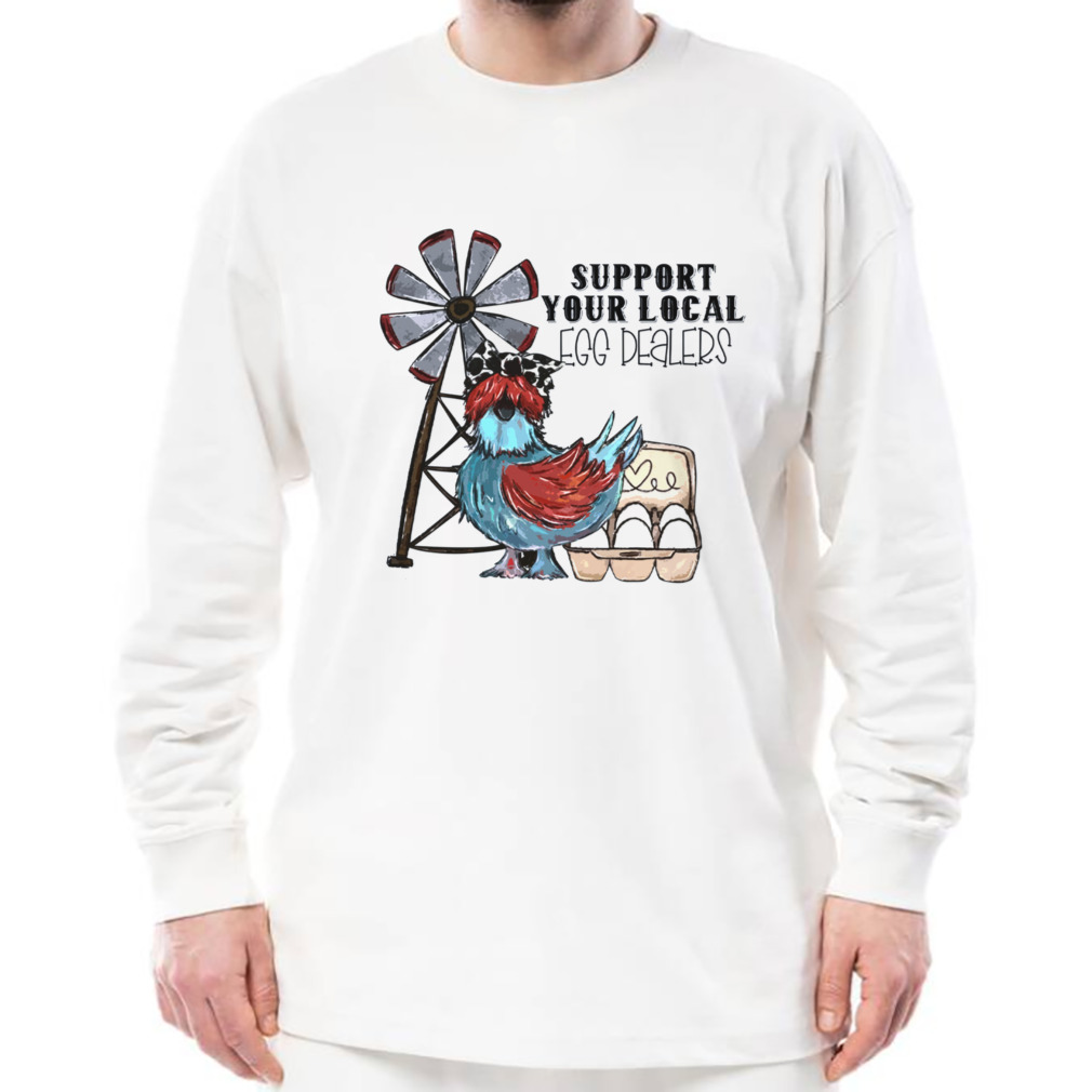 Support Your Local Egg Dealers Chicken Shirt 3 Longsleeve shirt