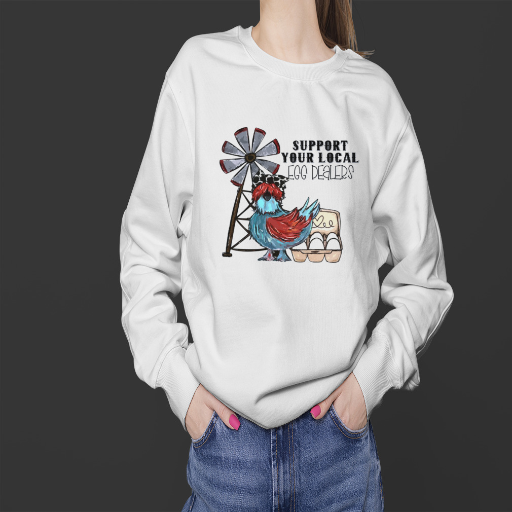 Support Your Local Egg Dealers Chicken Shirt 4 Sweater