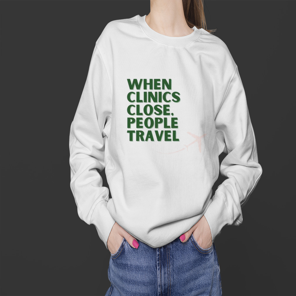 When clinics close people travel shirt 4 Sweater