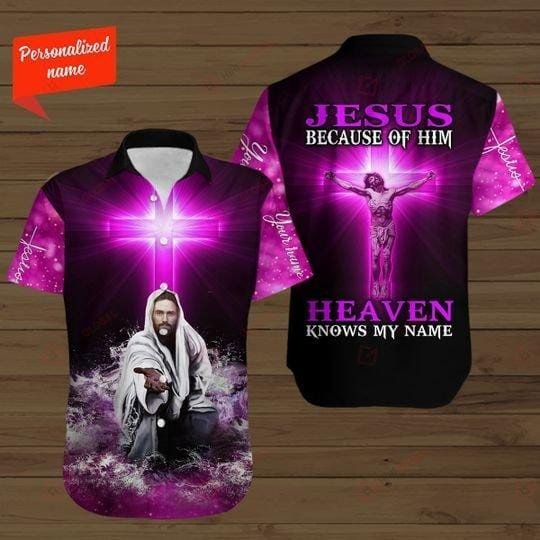 Custom Name Christian Jesus Because Of Jesus Heaven Knows My Name Hawaiian Aloha Shirt Kv