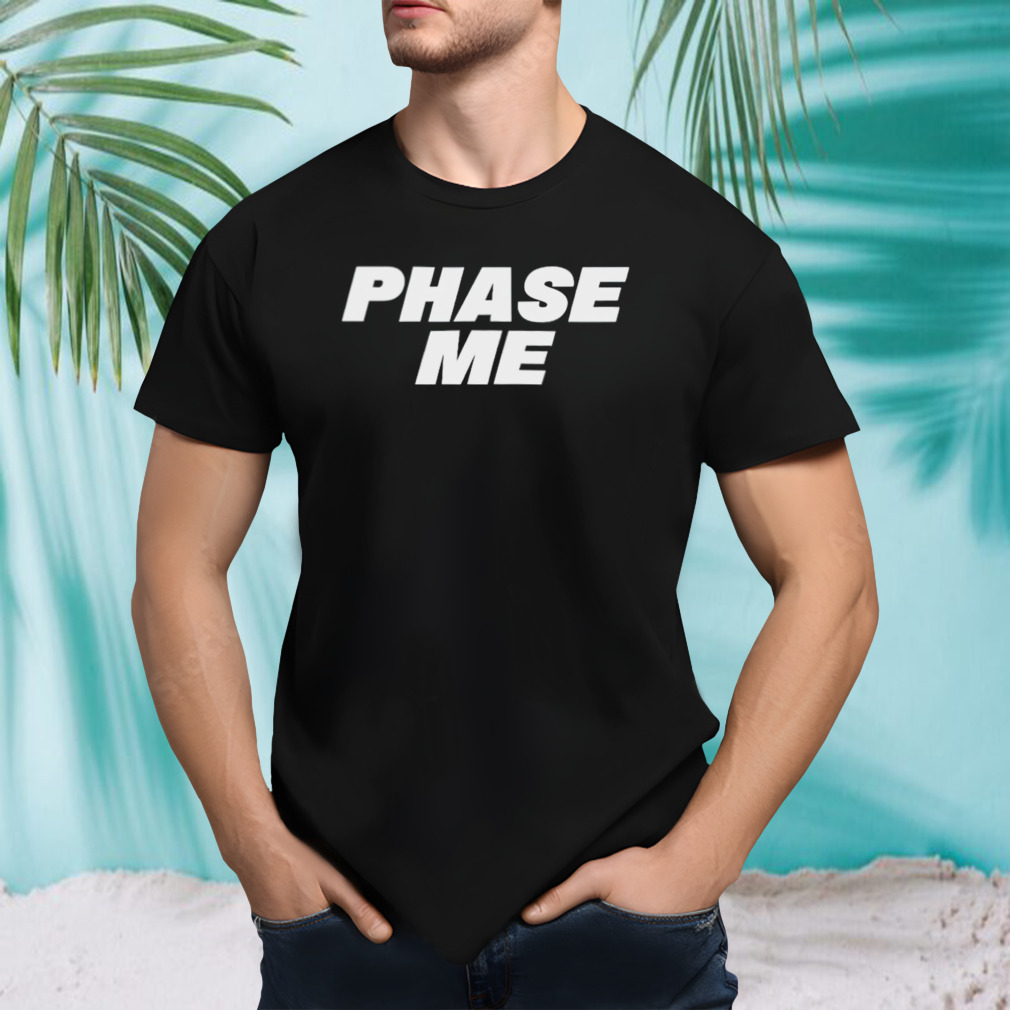 Aaron Rodgers phase me shirt