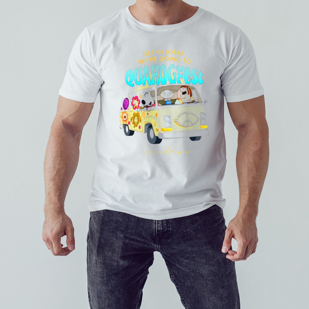Get in loser we’re going to quagfest Family Guy shirt