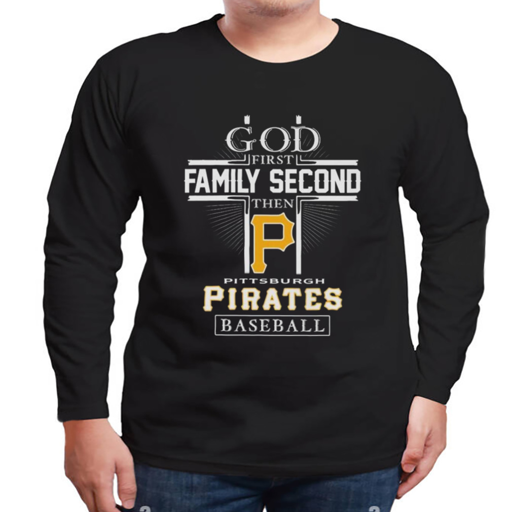 God First Family Second Then Pittsburgh Pirates Baseball Logo 2023 Shirt -  Teespix - Store Fashion LLC