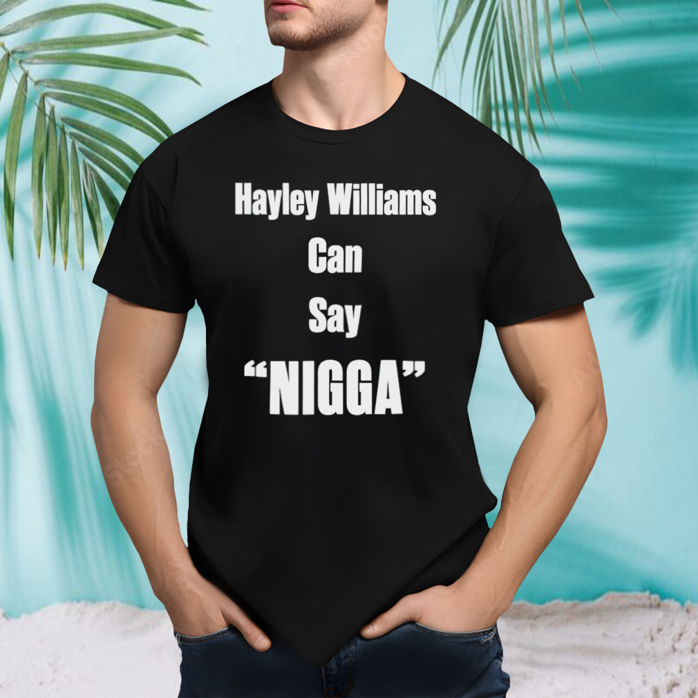 Hayley Williams Can Say Nigga shirt