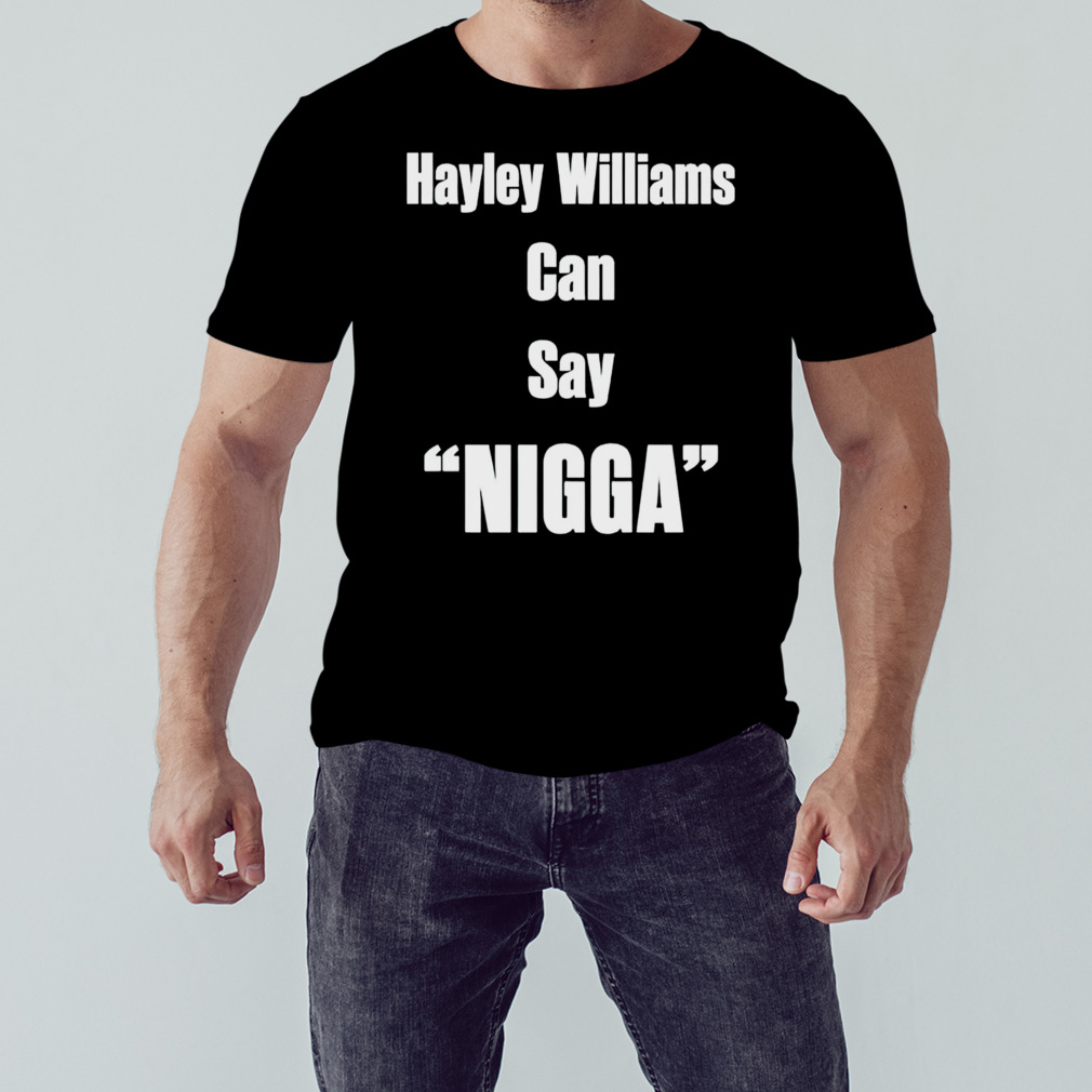 Hayley Williams Can Say Nigga shirt