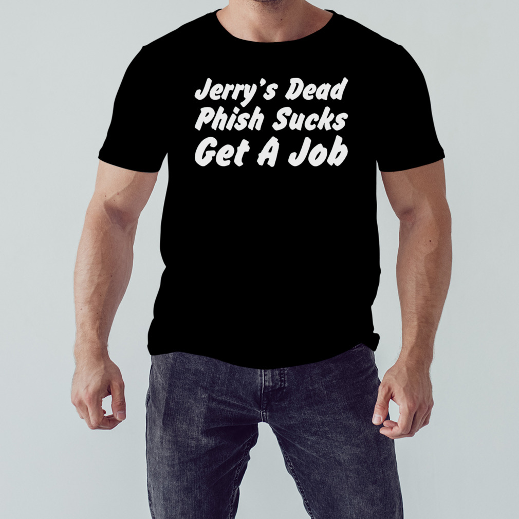Jerry’s dead phish sucks get a job shirt