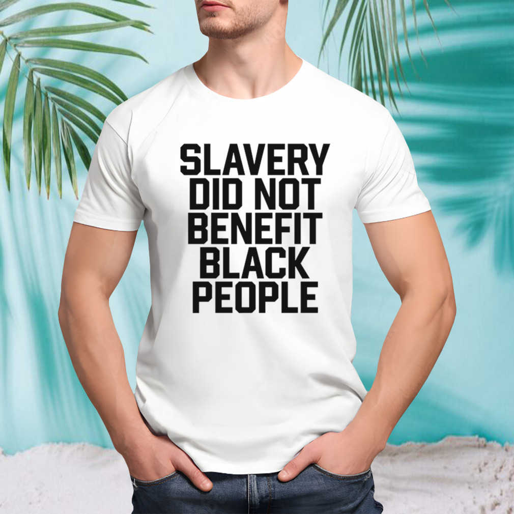 Slavery Did Not Benefit Black People Shirt