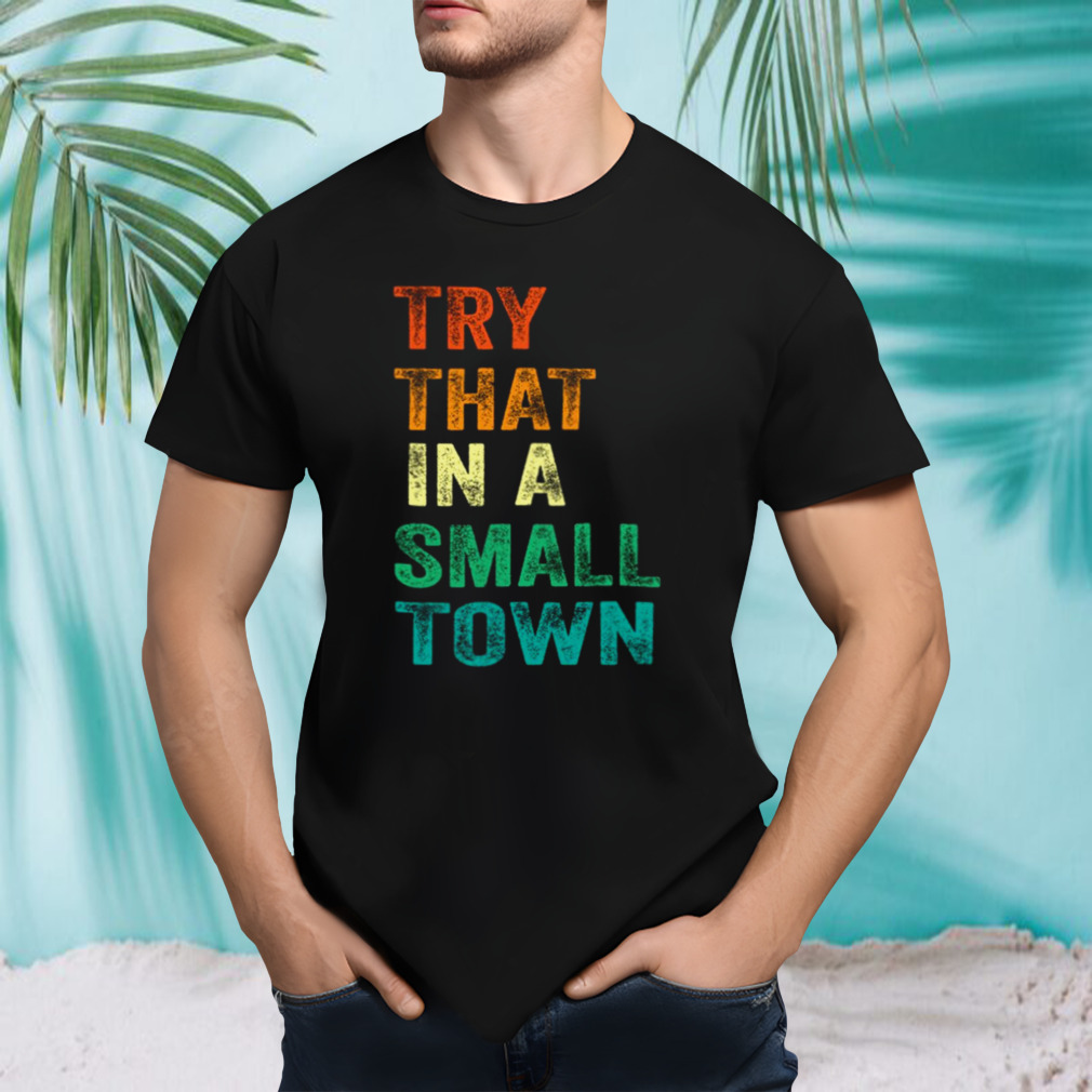 Try That In A Small Town Rainbow Colored shirt