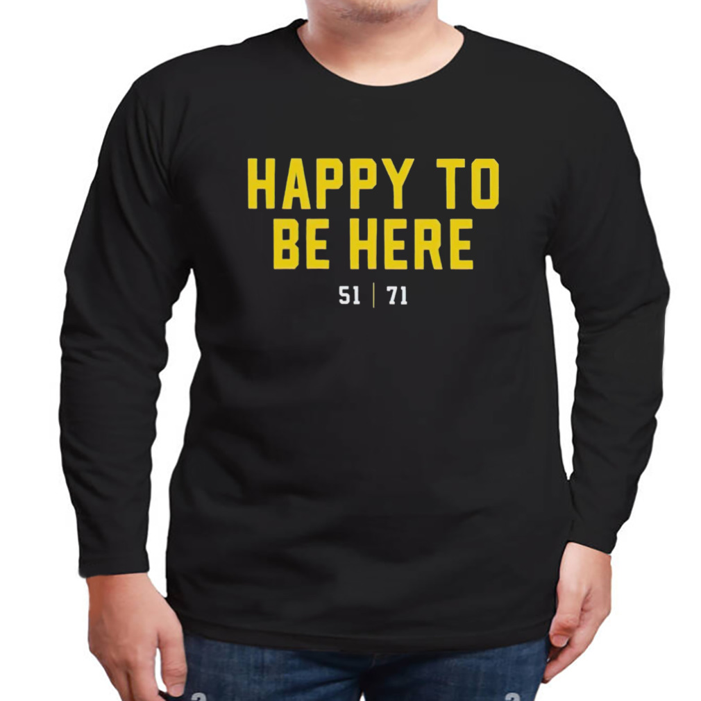 Happy To Be Here 51 71 shirt 3 Longsleeve tshirt