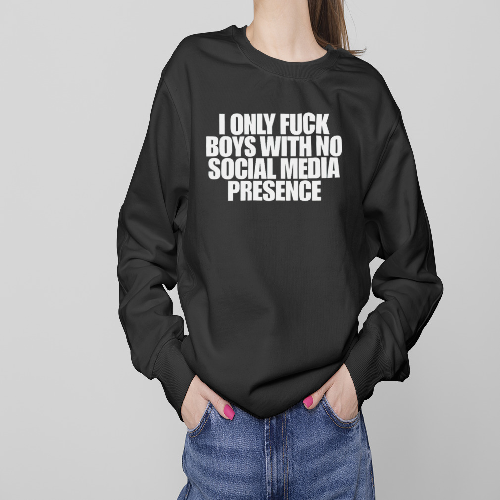 I only fuck boys with no social media presence shirt 4 Sweaters