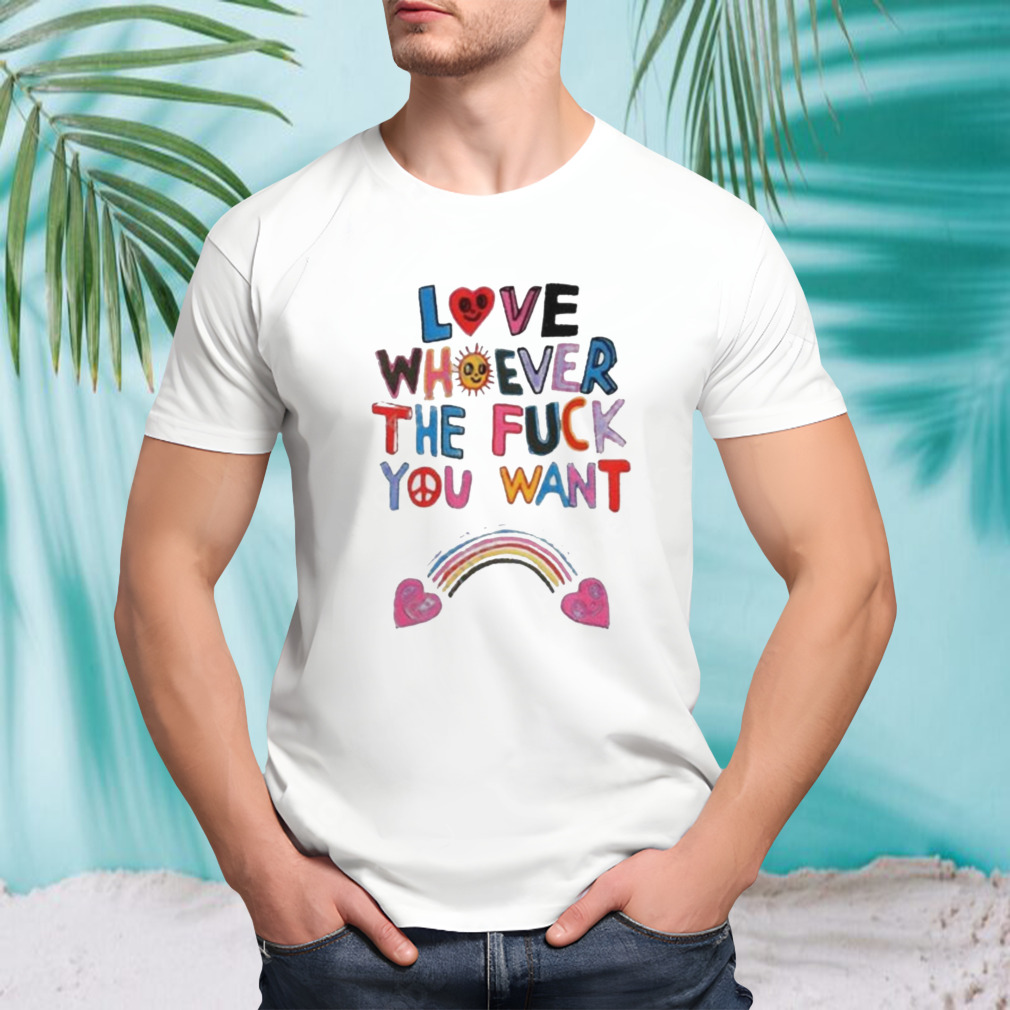 Love Whoever The Fuck You Want Shirt