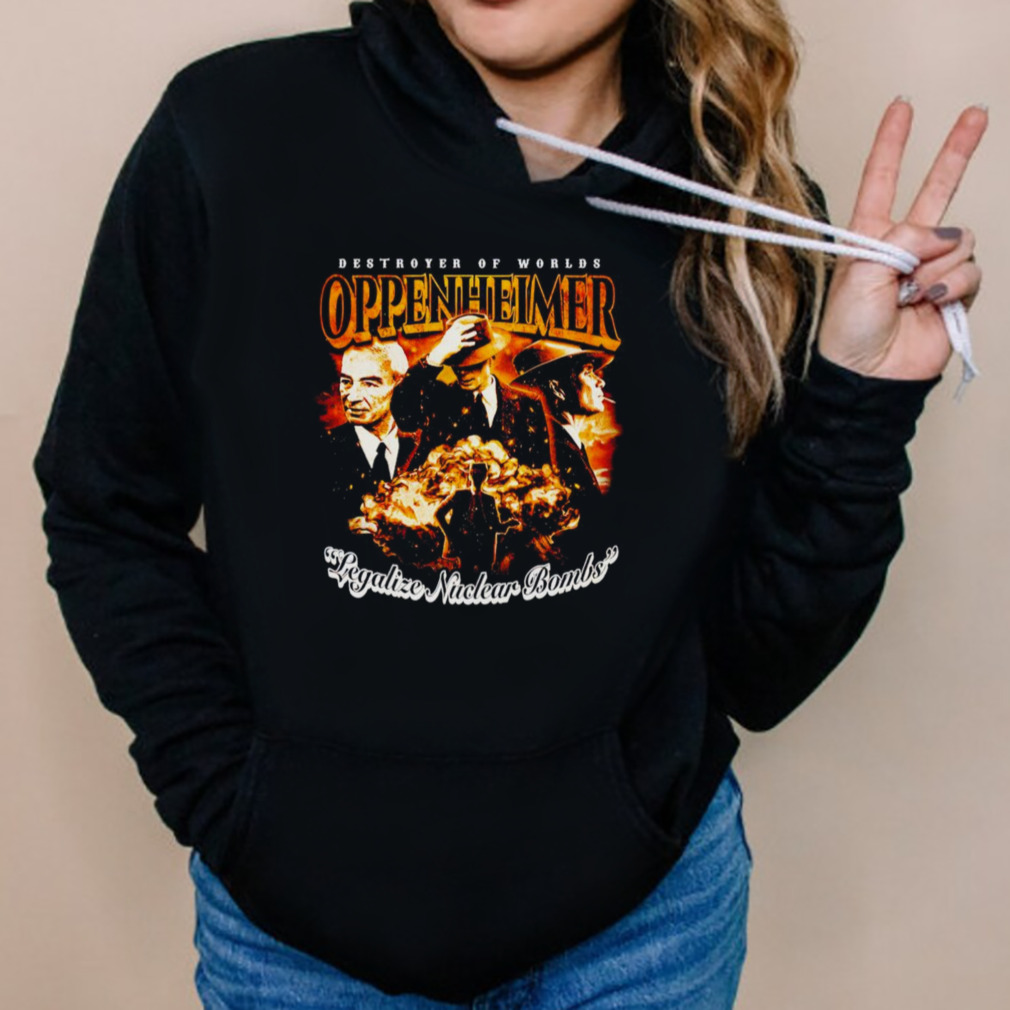 Oppenheimer Legalize Nuclear Bombs shirt 5 Hoodies