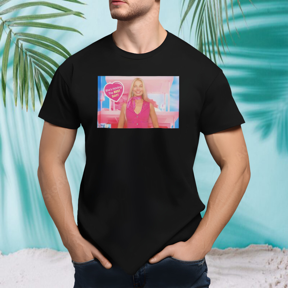 She’s having the best day Barbie shirt