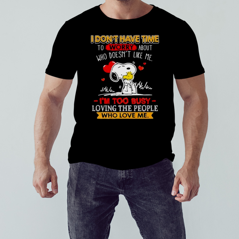 Snoopy I Don’t Have Time To Worry About Who Doesn’t Like Me I’m Too Busy Shirt 1 Unisex tshirt