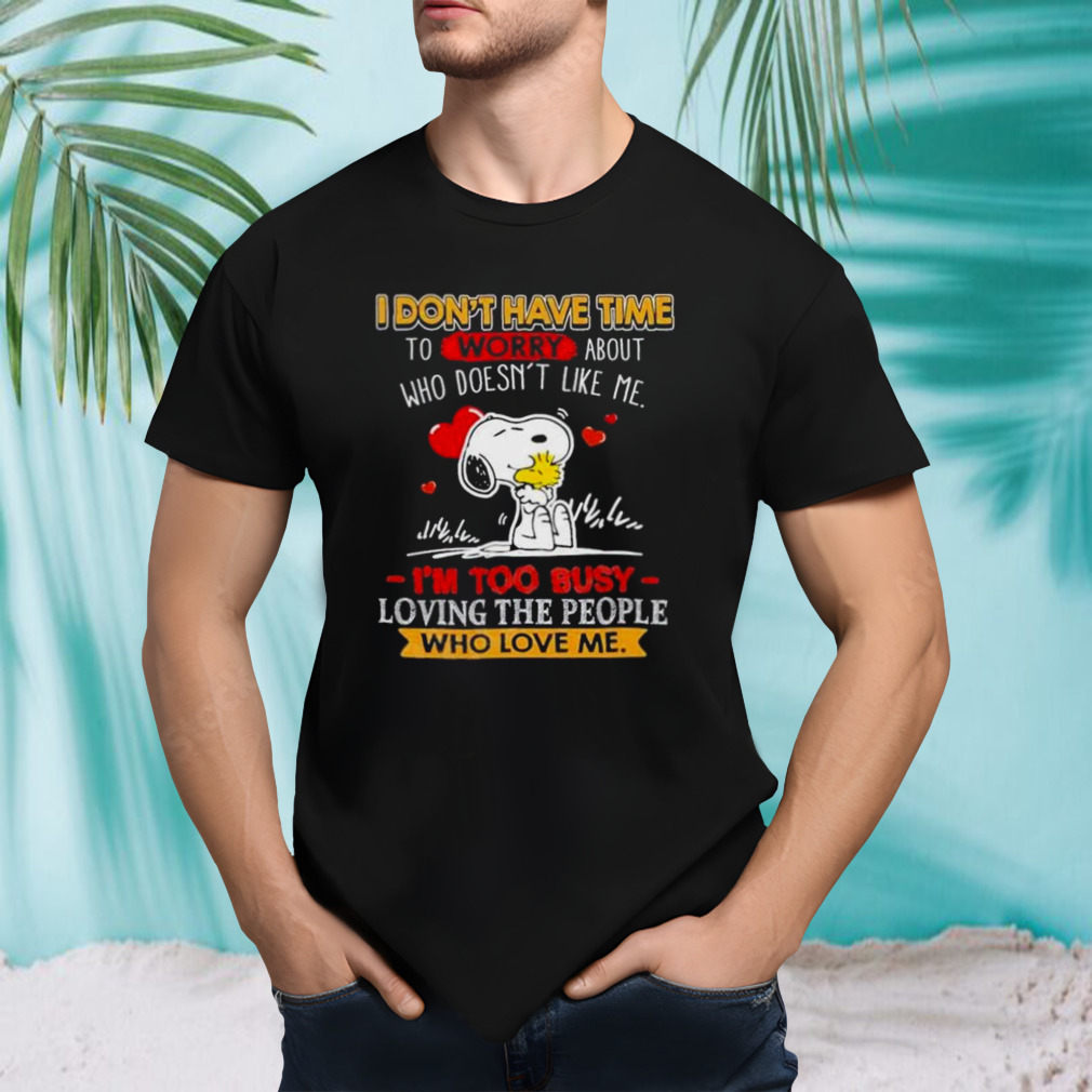 Snoopy I Don’t Have Time To Worry About Who Doesn’t Like Me I’m Too Busy Shirt