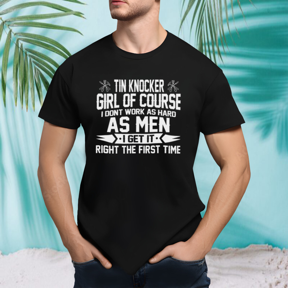 Tin Knocker Girl Of Course As Men shirt