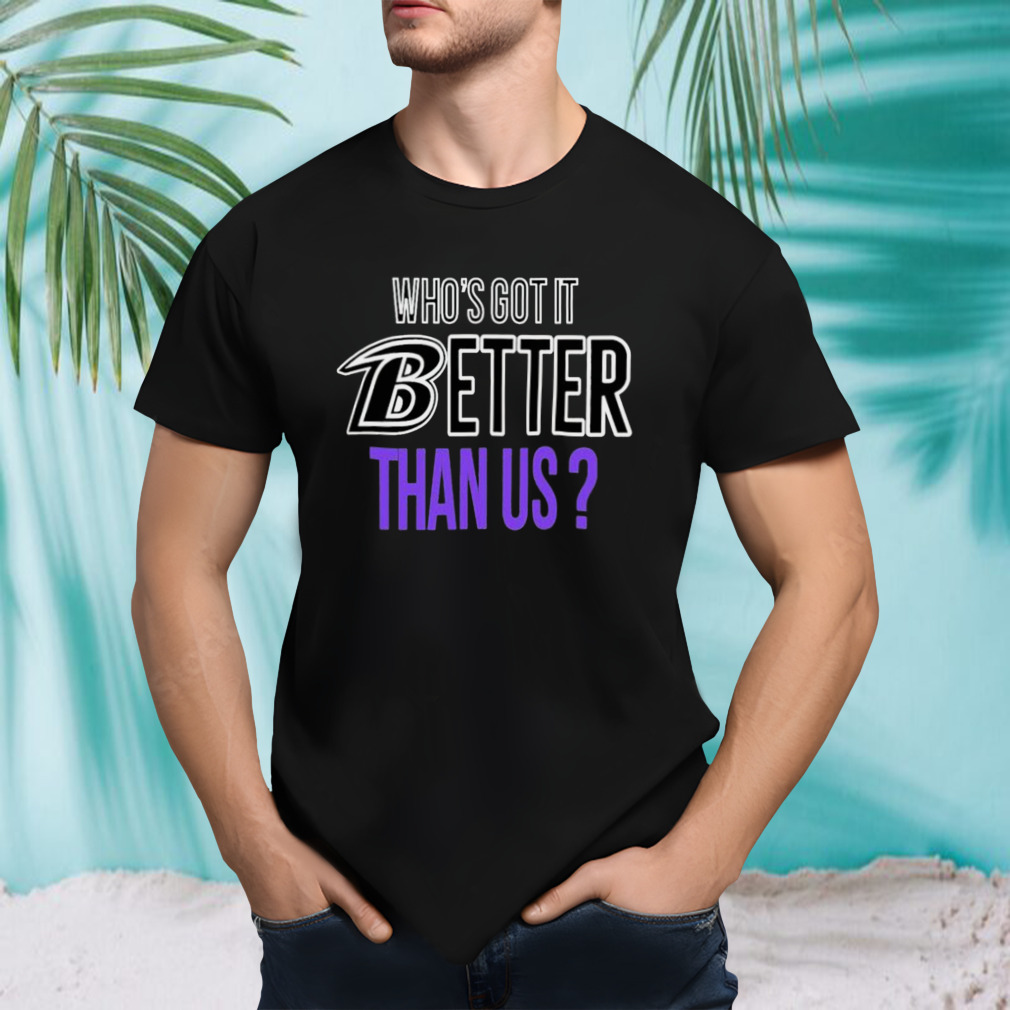 Who’s Got It Better Than Us Shirt