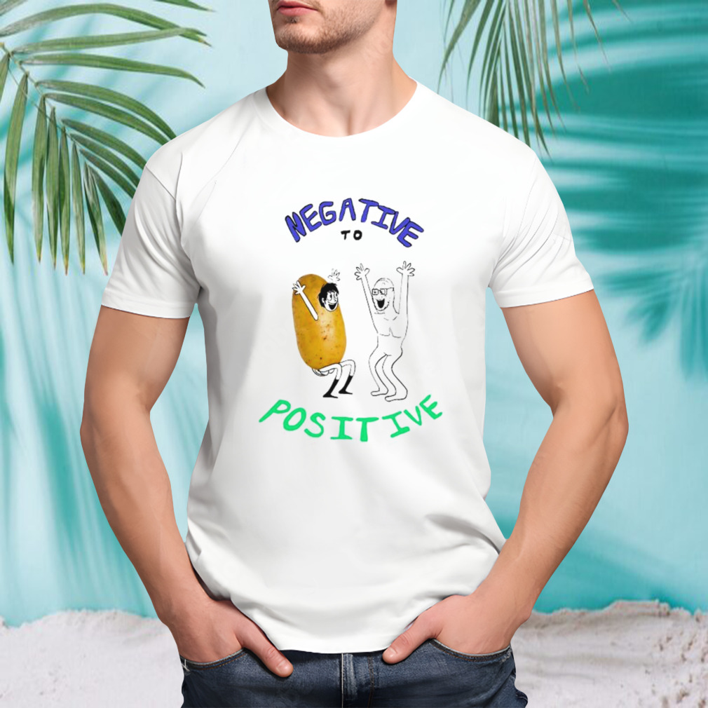 Negative To Positive Shirt